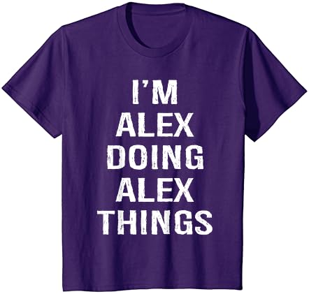 Аз Съм Алекс, Правя Неща На Алекс, Поименна Тениска За Рожден Ден