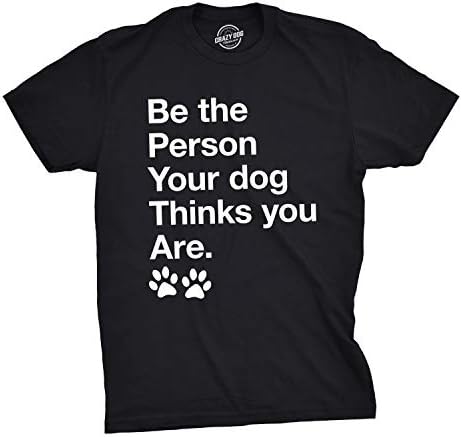 Мъжки t-shirt Be The Person, Която Кучето счита, Тениска с Забавен Домашен любимец, Кученцето си, Луд Куче, Мъжки Забавни